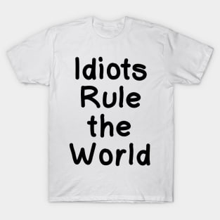 Idiots Rule the World T-Shirt